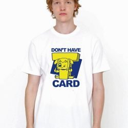 Dont Have Card White T Shirt Model